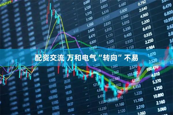 配资交流 万和电气“转向”不易
